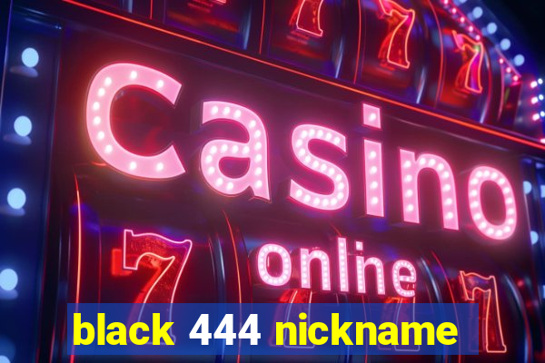 black 444 nickname